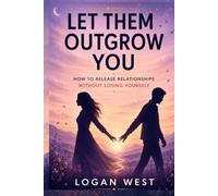LET THEM OUTGROW YOU: How to Release Relationships Without Losing Yourself: 7 (The Let Them Emotional Detachment Series)