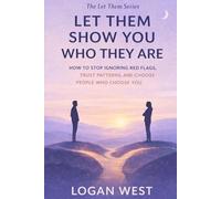 Let Them Show You Who They Are: How to Stop Ignoring Red Flags, Trust Patterns, and Choose People Who Choose You (The Let Them Series)