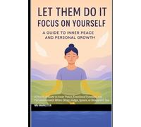 Let Them: The Art of Letting Go and Focusing on Yourself: A Practical Guide to Inner Peace, Emotional Freedom, and Personal Growth When Others Judge, Ignore, or Disappoint You