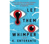Let Them Whimper: A Fully Justified (In No Way Personal) Argument for the Abandonment of Humankind: A Novel