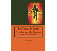 Let There Be Light: Physics, Philosophy & The Dimensional Structure of Consciousness