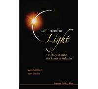 LET THERE BE LIGHT: THE STORY OF LIGHT FROM ATOMS TO GALAXIES