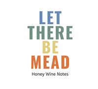 Let There Be Mead Honey Wine Notes: Blank Lined Notebook or Journal for Mazers, MeadMakers, Beekeepers, 6 x 9, 120 Pages