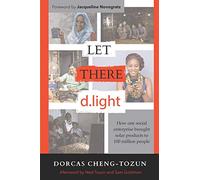 Let There d.light: How One Social Enterprise Brought Solar Products to 100 Million People