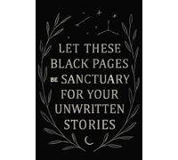 Let These Black Pages Be a Sanctuary for Your Unwritten Stories: 120+ Blank Black Pages Journal for Metallic, Gold & White Gel Pens - Creative ... Inspirational Black Paper Notebook Journal