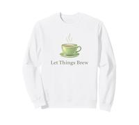Let Things Brew Tea Cup Patience Slow Living Sweatshirt