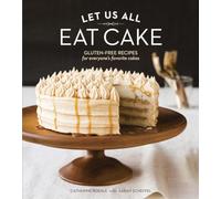 Let Us All Eat Cake: Gluten-Free Recipes for Everyone's Favorite Cakes