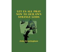 Let Us All Pray Now To Our Own Strange Gods