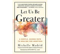 Let Us Be Greater: A Gentle, Guided Path to Healing for Adoptees
