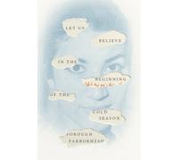 Let Us Believe in the Beginning of the Cold Season by Furugh Farrukhzad (auth...