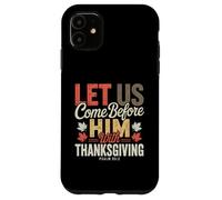 Let Us Come Before Him with Thanksgiving Psalm 95:2 Case for iPhone 11