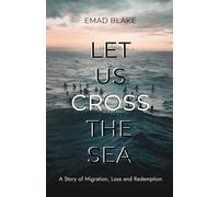 Let Us Cross the Sea: A Story of Migration, Loss and Redemption