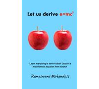 Let us derive e=mc2: Learn everything to derive Albert Einstein's most famous equation from scratch