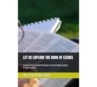 LET US EXPLORE THE BOOK OF EZEKIEL: CHAPTER BY CHAPTER DAILY DEVOTIONAL BIBLE STUDY GUIDE (DEVOTIONAL BIBLE STUDY GUIDE FROM GENESIS TO REVELATION)