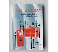 Let Us Pray: A Guide to the Rubrics of Sunday Mass