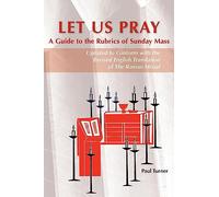 Let Us Pray: A Guide To The Rubrics Of Sunday Mass