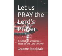 Let us PRAY the Lord's Prayer: A collection of sermons based on the Lord's Prayer