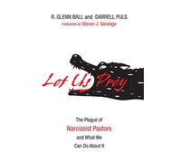 Let Us Prey: The Plague of Narcissist Pastors and What We Can Do About It