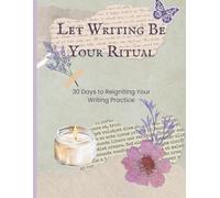 Let Writing Be Your Ritual: 30 Days to Reignite Your Writing Practice
