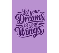 Let Your Dreams Be Your Wings: A Motivational Journal for Dreamers with Faith and Vision
