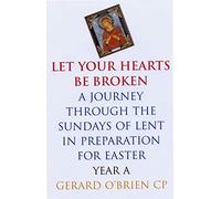 Let Your Hearts be Broken: A Journey Through the Sundays of Lent Year A in Preparation for Easter