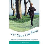 Let Your Life Flow: The Physical, Psychological and Spiritual Benefits of the Alexander Technique