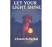 LET YOUR LIGHT SHINE: A Brownie The Dog Book