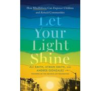 Let Your Light Shine : How Mindfulness Can Empower Children and Rebuild Communities