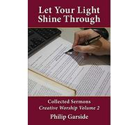 Let Your Light Shine Through: Collected Sermons - Creative Worship Volume 2