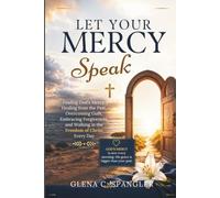LET YOUR MERCY SPEAK: Finding God's Mercy, Healing from the Past, Overcoming Guilt, Embracing Forgiveness, and Walking in the Freedom of Christ Every Day