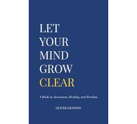 Let Your Mind Grow Clear: A Book on Awareness, Healing, and Freedom