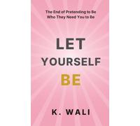 Let Yourself Be: The End of Pretending to Be Who They Need You to Be