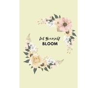Let Yourself Bloom: Positive Affirmation: Motivational and Inspirational Notebook