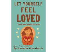 Let Yourself Feel Loved: Starting from Within: A gentle short read on self-acceptance, rejection sensitivity, and emotional safety for neurodivergent ... loved again (The Neurodivergent Life Series)