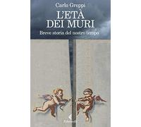 L'età dei muri. Breve storia del nostro tempo