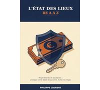L'état des lieux de A à Z: Le guide pratique : entrée, sortie, caution, vétusté, litiges et dépôt de garantie - pour propriétaires et locataires