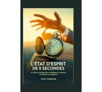 L'ÉTAT D'ESPRIT DE 5 SECONDES: Un guide pratique pour développer la confiance et atteindre vos objectifs