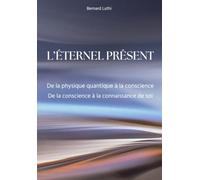 L'éternel présent: De la physique quantique à la conscience - De la conscience à la connaissance de soi