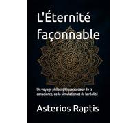 L'Éternité façonnable: Un voyage philosophique au cœur de la conscience, de la simulation et de la réalité