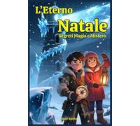 L'Eterno Natale: Segreti Magia e Mistero: Libri e Storie di natale Fantasy Middle Grade Coming-Of-Age Azione Avventura Mistero Magia Gelo Elfi. Idea ... Bambini e Ragazzi 9 10 11 12 13 14 15 anni