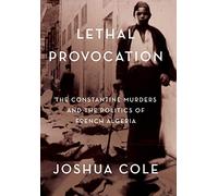 Lethal Provocation: The Constantine Murders and the Politics of French Algeria