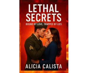 LETHAL SECRETS: BOUND BY LOVE TRAPPED BY LIES: A Romantic Suspense About Betrayal, Passion, and the Dangerous Power of Truth