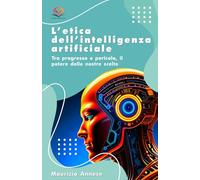 L'etica dell'intelligenza artificiale: Tra progresso e pericolo, il potere delle nostre scelte