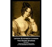 Letitia Elizabeth Landon - The Short Stories Volume I: “Distinction is purchased at the expense of sympathy”