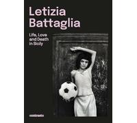 Letizia Battaglia (Bilingual edition): Life, Love and Death in Sicily