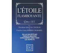 L'ÉTOILE FLAMBOYANTE: Ou la Société des Franc-Maçon Considérée sous tous les Aspects - Édition de 1766 - Par Théodore-Henri de Tschudi et Charles-Louis Bardou-Duhamel