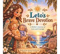 Leto's Brave Devotion: A Mother's Journey of Love and Courage: 1 (Myths of the Ancient Scroll)