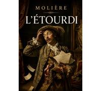 L'étourdi: Les stratagèmes amoureux d'un valet ingénieux, par Molière