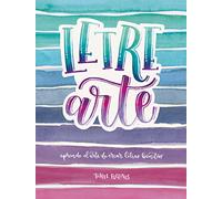 LetreArte: Descubre el arte de dibujar letras bonitas con este cuaderno de lettering para adultos. Una guía con instrucciones, consejos, técnicas y espacio para practicar tus propias caligrafías