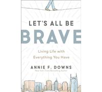 Let's All Be Brave: Living Life with Everything You Have
